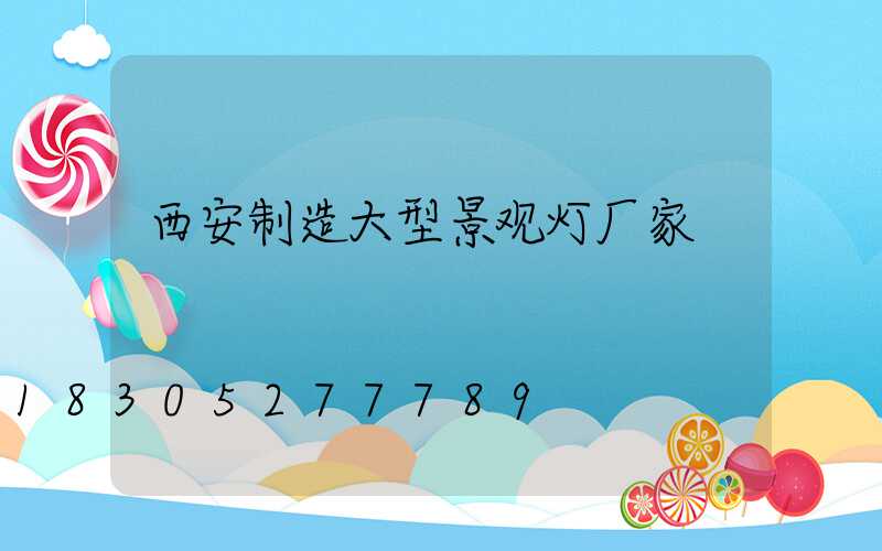 西安制造大型景观灯厂家