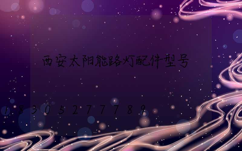 西安太阳能路灯配件型号