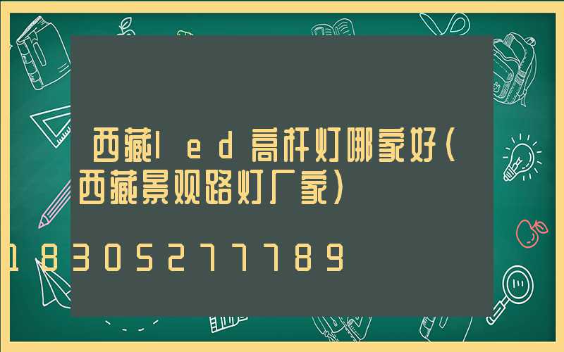 西藏led高杆灯哪家好(西藏景观路灯厂家)