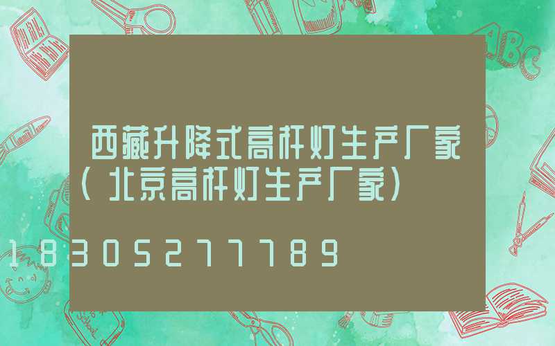西藏升降式高杆灯生产厂家(北京高杆灯生产厂家)