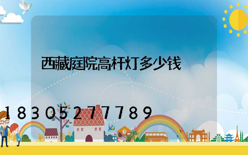 西藏庭院高杆灯多少钱