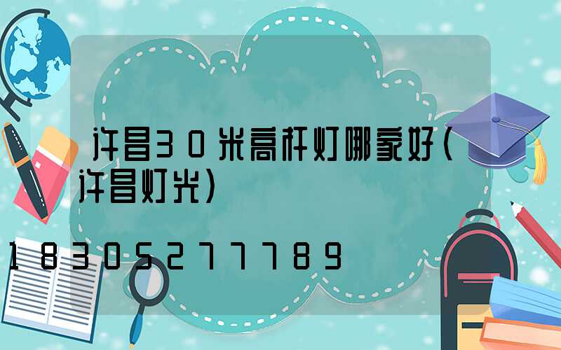许昌30米高杆灯哪家好(许昌灯光)