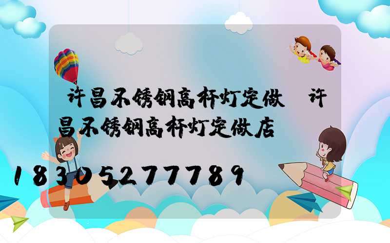 许昌不锈钢高杆灯定做(许昌不锈钢高杆灯定做店)