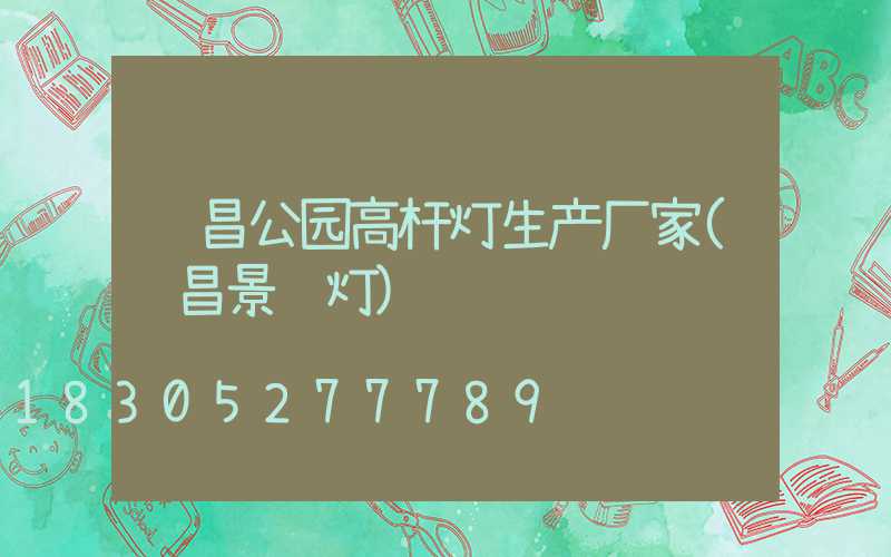 许昌公园高杆灯生产厂家(许昌景观灯)