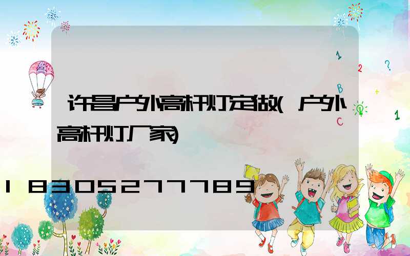 许昌户外高杆灯定做(户外高杆灯厂家)