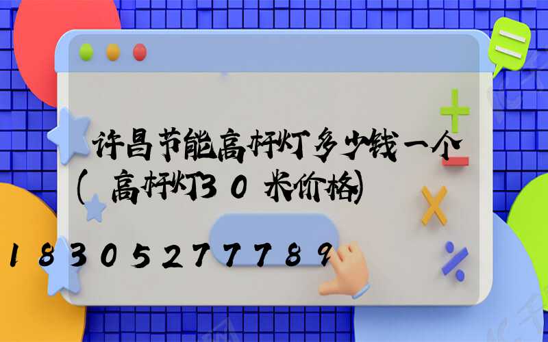 许昌节能高杆灯多少钱一个(高杆灯30米价格)