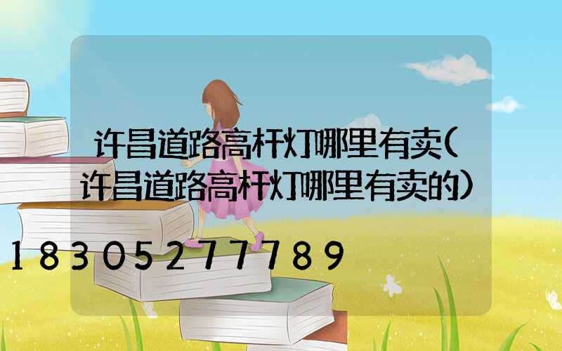 许昌道路高杆灯哪里有卖(许昌道路高杆灯哪里有卖的)