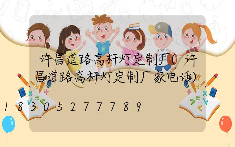 许昌道路高杆灯定制厂(许昌道路高杆灯定制厂家电话)