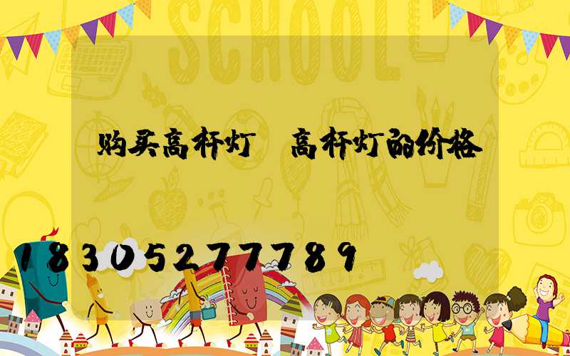 购买高杆灯(高杆灯的价格)