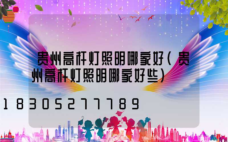 贵州高杆灯照明哪家好(贵州高杆灯照明哪家好些)