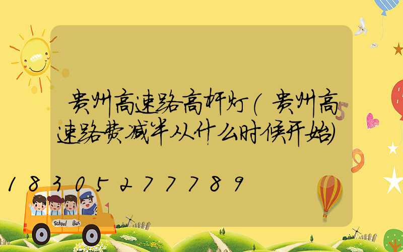 贵州高速路高杆灯(贵州高速路费减半从什么时候开始)