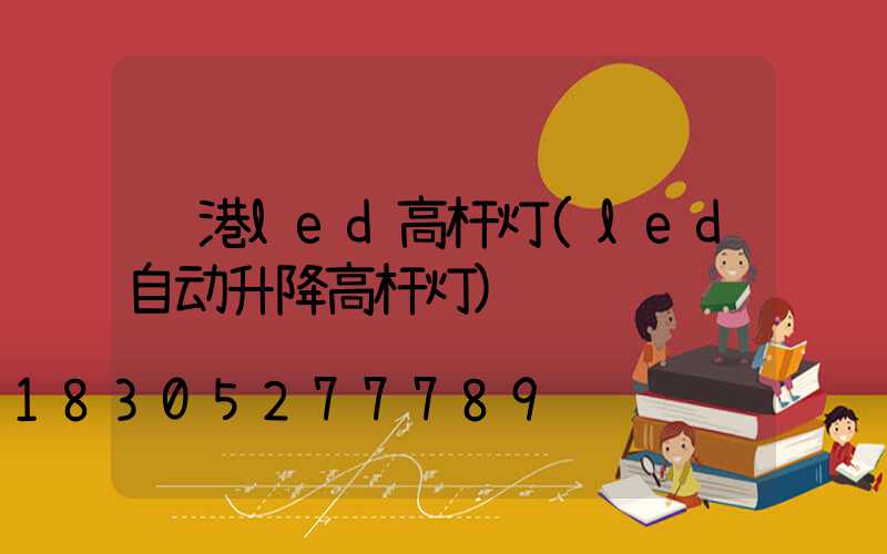 贵港led高杆灯(led自动升降高杆灯)