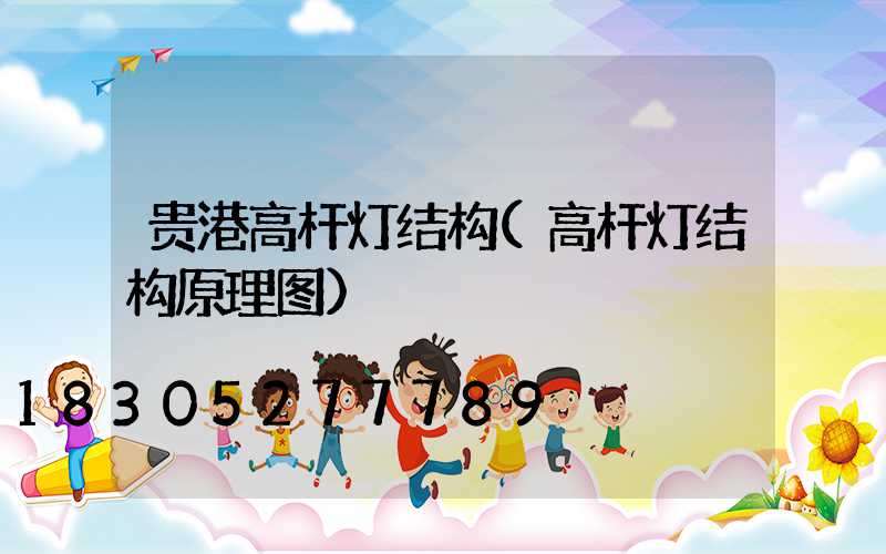 贵港高杆灯结构(高杆灯结构原理图)