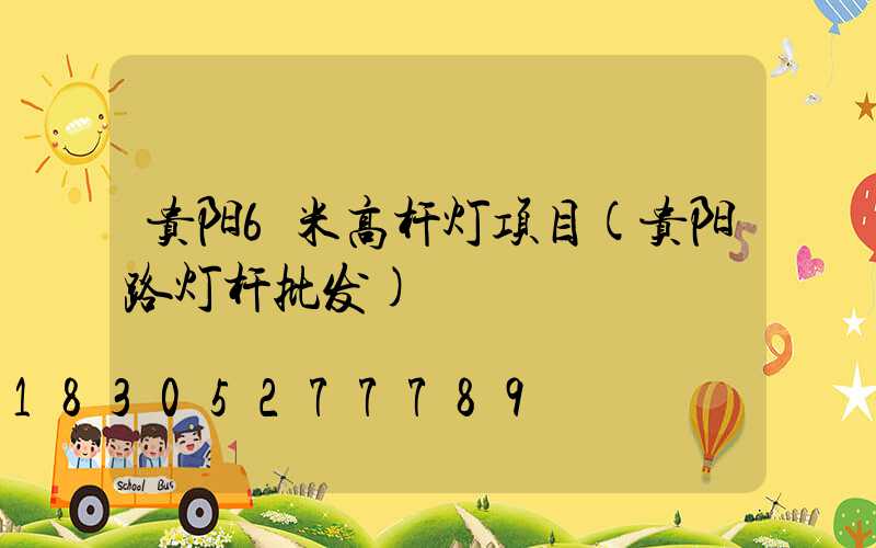 贵阳6米高杆灯项目(贵阳路灯杆批发)