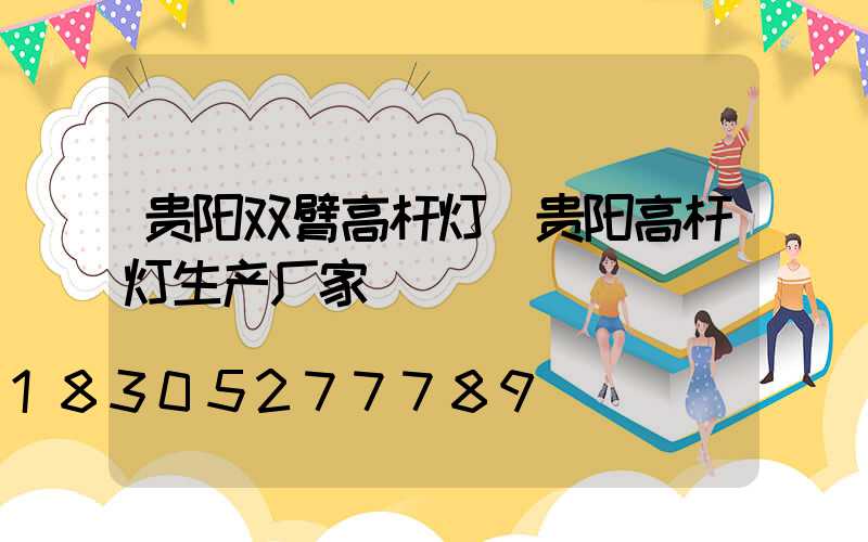贵阳双臂高杆灯(贵阳高杆灯生产厂家)