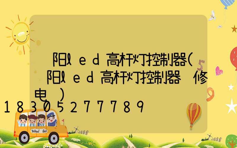 资阳led高杆灯控制器(资阳led高杆灯控制器维修电话)