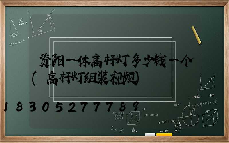 资阳一体高杆灯多少钱一个(高杆灯组装视频)