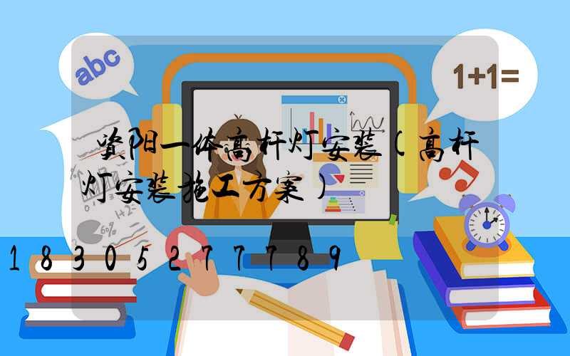 资阳一体高杆灯安装(高杆灯安装施工方案)