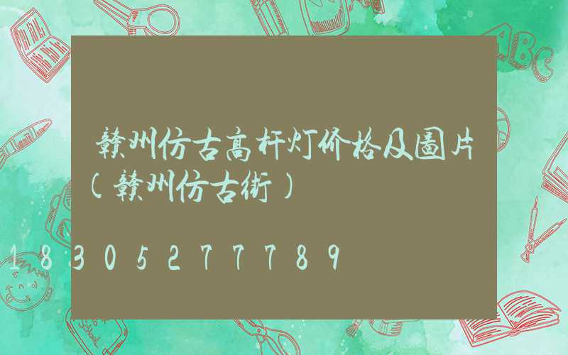 赣州仿古高杆灯价格及图片(赣州仿古街)