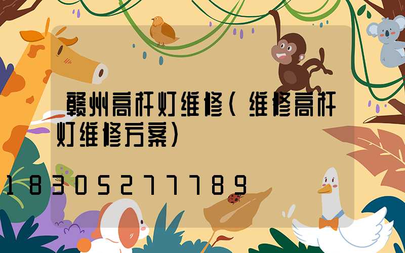 赣州高杆灯维修(维修高杆灯维修方案)