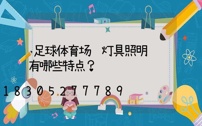 足球体育场馆灯具照明设计有哪些特点？