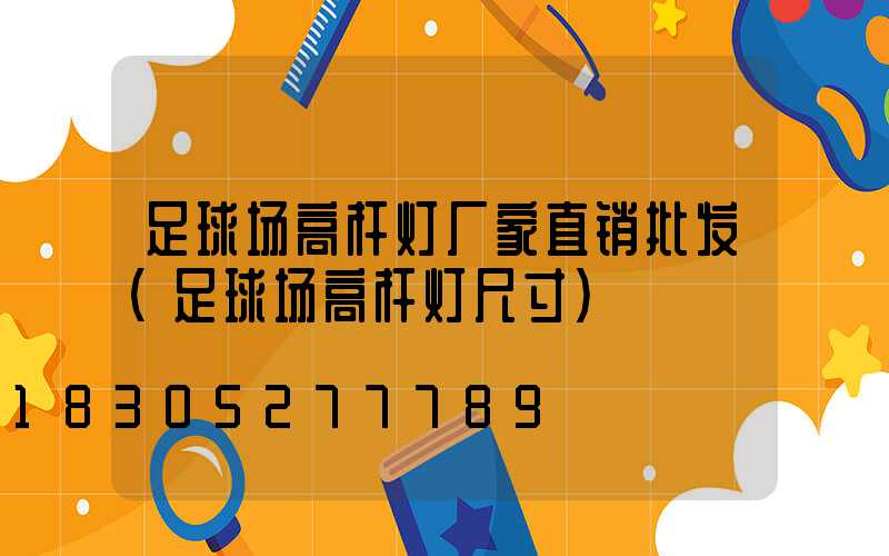 足球场高杆灯厂家直销批发(足球场高杆灯尺寸)