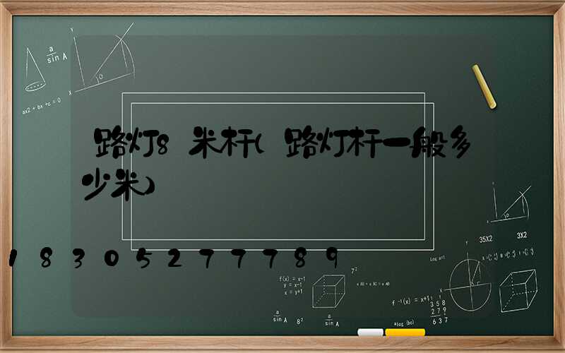 路灯8米杆(路灯杆一般多少米)