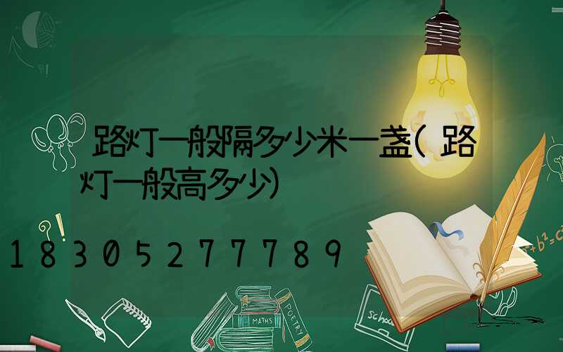 路灯一般隔多少米一盏(路灯一般高多少)