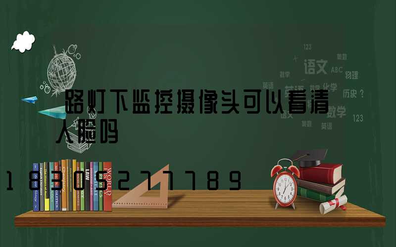 路灯下监控摄像头可以看清人脸吗