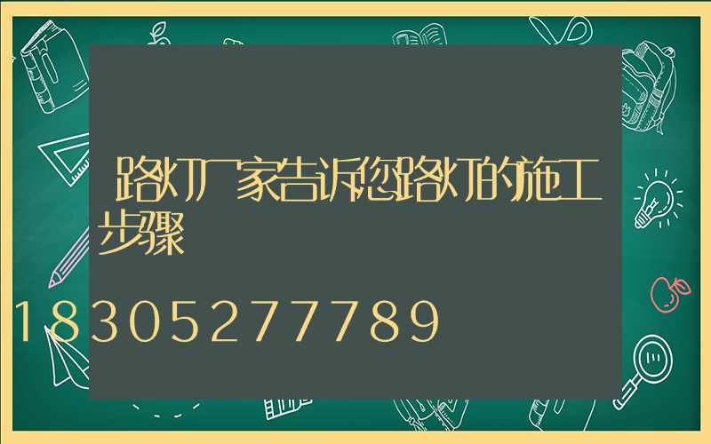 路灯厂家告诉您路灯的施工步骤
