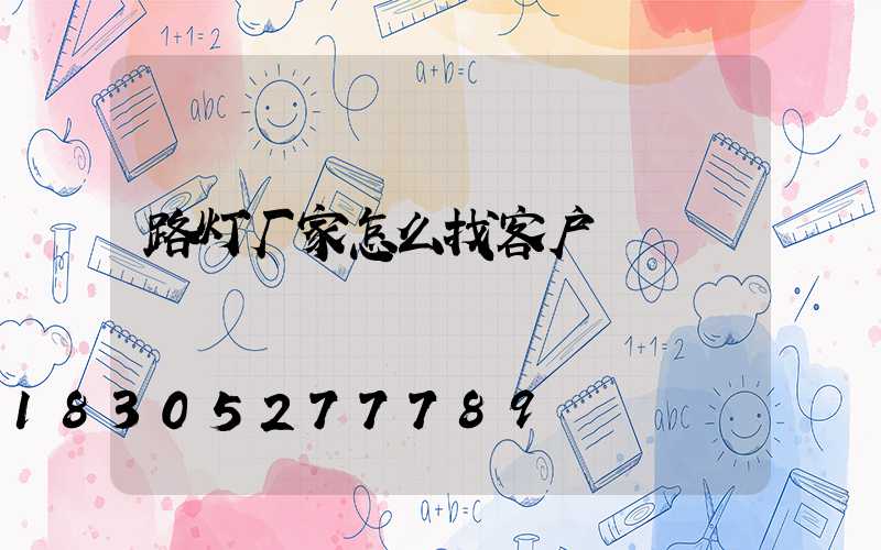 路灯厂家怎么找客户