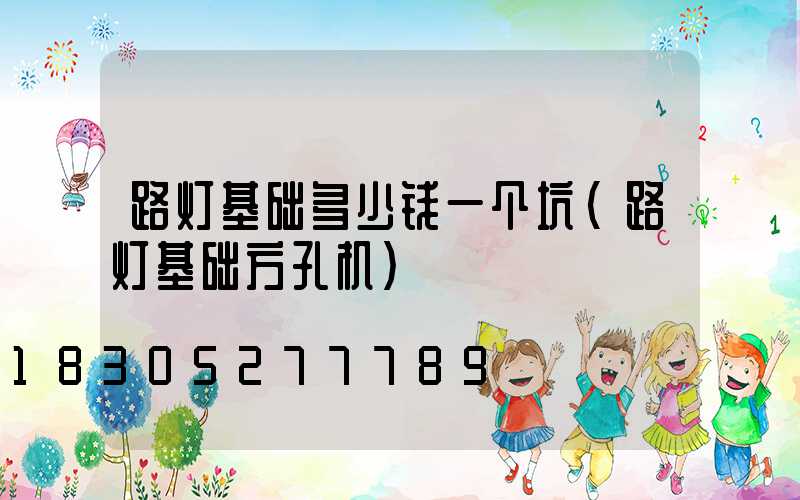 路灯基础多少钱一个坑(路灯基础方孔机)