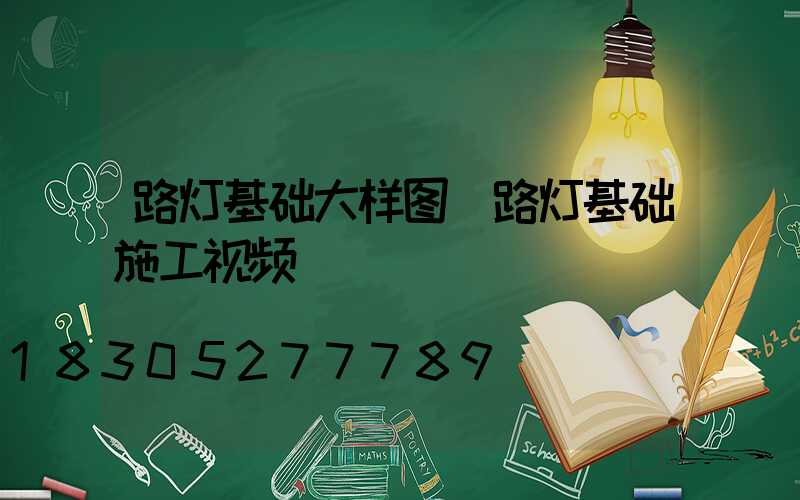 路灯基础大样图(路灯基础施工视频)