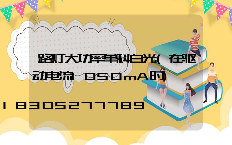 路灯大功率单科白光(在驱动电流1050mA时)