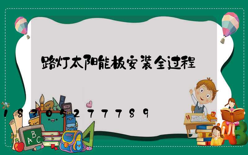 路灯太阳能板安装全过程