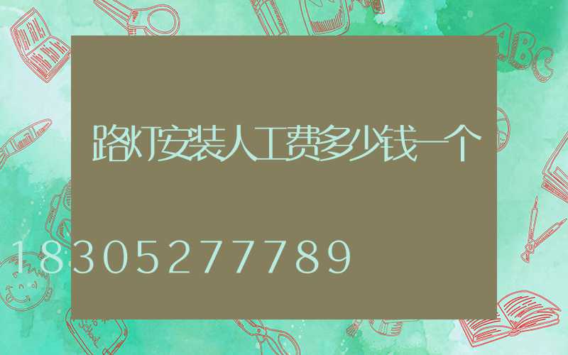 路灯安装人工费多少钱一个