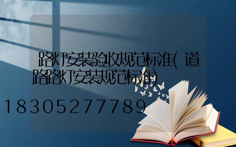 路灯安装验收规范标准(道路路灯安装规范标准)