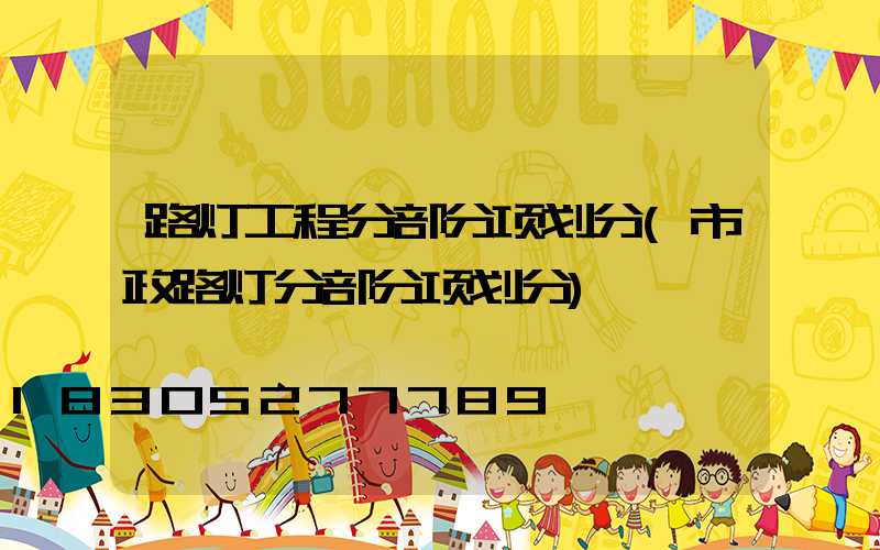 路灯工程分部分项划分(市政路灯分部分项划分)
