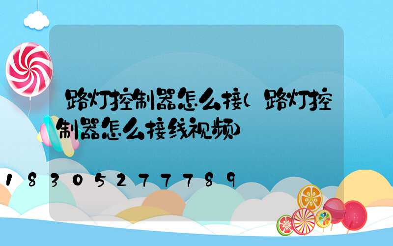 路灯控制器怎么接(路灯控制器怎么接线视频)