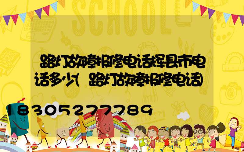 路灯故障报修电话辉县市电话多少(路灯故障报修电话)