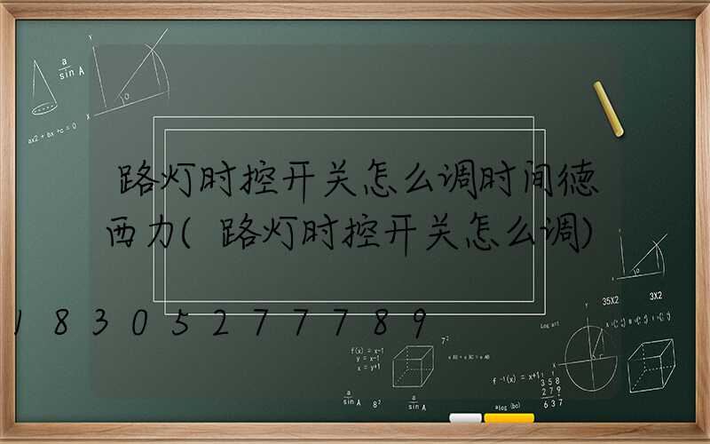 路灯时控开关怎么调时间徳西力(路灯时控开关怎么调)