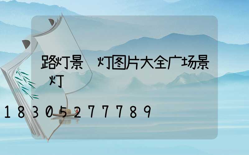 路灯景观灯图片大全广场景观灯