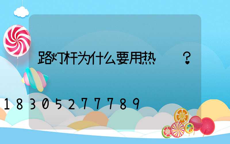 路灯杆为什么要用热镀锌？