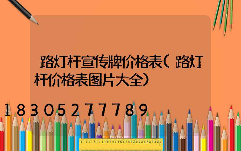路灯杆宣传牌价格表(路灯杆价格表图片大全)
