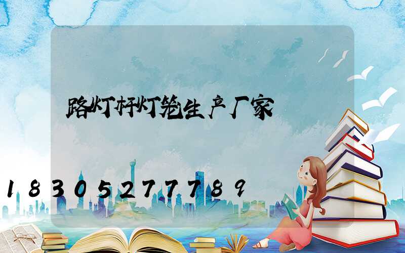 路灯杆灯笼生产厂家