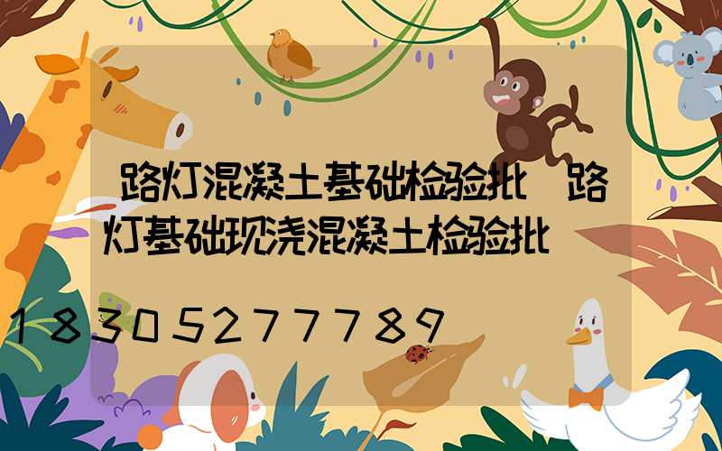 路灯混凝土基础检验批(路灯基础现浇混凝土检验批)