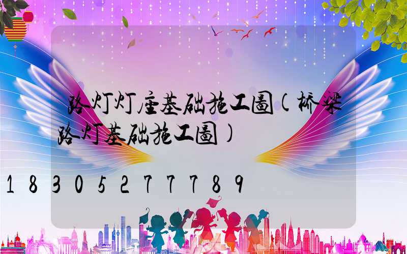 路灯灯座基础施工图(桥梁路灯基础施工图)