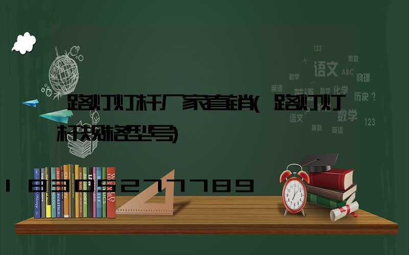 路灯灯杆厂家直销(路灯灯杆规格型号)