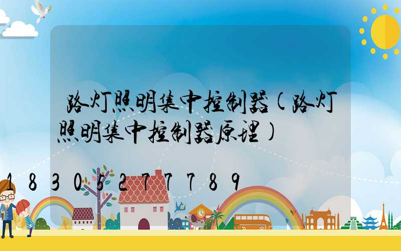 路灯照明集中控制器(路灯照明集中控制器原理)