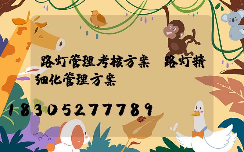 路灯管理考核方案(路灯精细化管理方案)